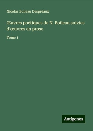¿uvres poétiques de N. Boileau suivies d'¿uvres en prose: Tome 1