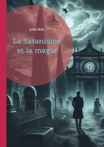 Le Satanisme et la magie: Les pratiques occultes et du satanisme à la fin du XIXe siècle von BoD – Books on Demand – Frankreich