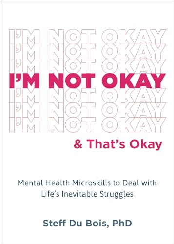 I'm Not Okay and That's Okay: Mental Health Microskills to Deal with Life's Inevitable Struggles von New Harbinger