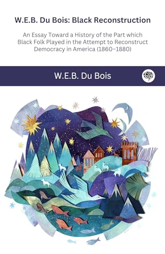 W.E.B. Du Bois: Black Reconstruction: An Essay Toward a History of the Part whichBlack Folk Played in the Attempt to ReconstructDemocracy in America, 1860-1880
