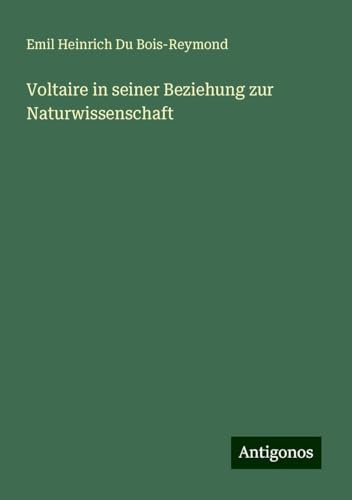 Voltaire in seiner Beziehung zur Naturwissenschaft von Antigonos Verlag