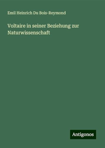 Voltaire in seiner Beziehung zur Naturwissenschaft von Antigonos Verlag