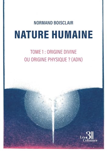 Nature humaine - Tome 1: Origine divine ou origine physique ? (ADN) von Les trois colonnes