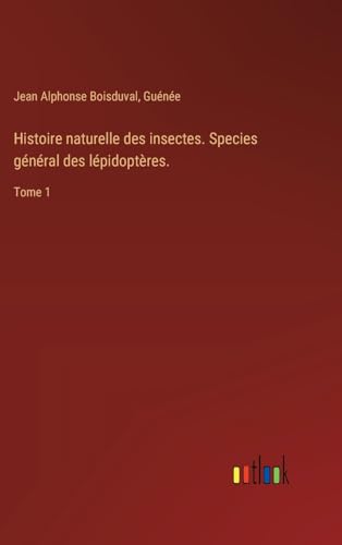 Histoire naturelle des insectes. Species général des lépidoptères.: Tome 1 von Outlook Verlag