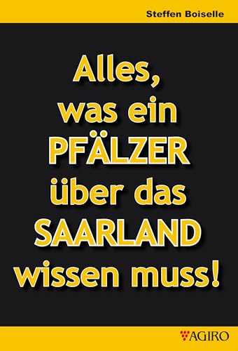 Alles was ein PFÄLZER über das SAARLAND wissen muss! von agiro verlag