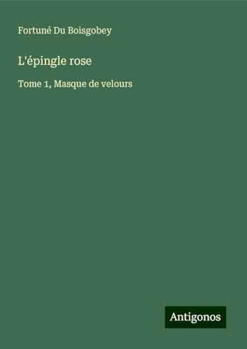 L'épingle rose: Tome 1, Masque de velours von Antigonos Verlag
