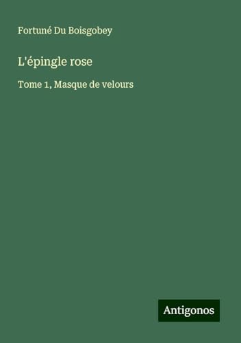 L'épingle rose: Tome 1, Masque de velours von Antigonos Verlag