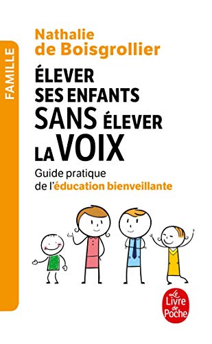 Elever ses enfants sans élever la voix: Guide pratique de l'éducation bienveillante Elever ses enfants sans élever la voix: Guide pratique de l'éducation bienveillante