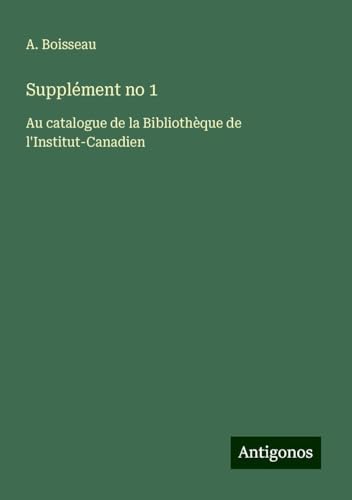 Supplément no 1: Au catalogue de la Bibliothèque de l'Institut-Canadien von Antigonos Verlag