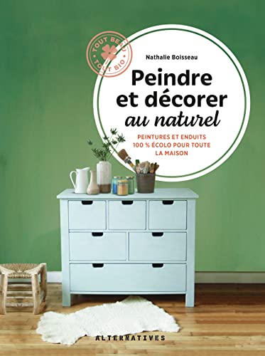 Peindre et décorer au naturel: Peintures et enduits 100% écolos pour toute la maison Peindre et décorer au naturel: Peintures et enduits 100% écolos pour toute la maison