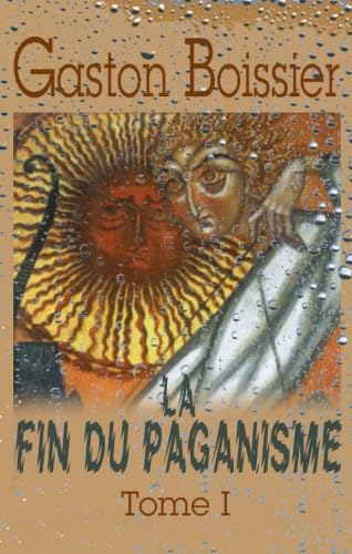 La fin du paganisme: Étude sur les dernières luttes religieuses en Occident au quatrième siècle. Tome 1 von Adamant Media Corporation