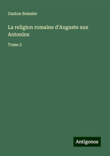 La religion romaine d'Auguste aux Antonins: Tome 2 von Antigonos Verlag