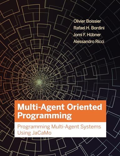 Multi-Agent Oriented Programming: Programming Multi-Agent Systems Using JaCaMo (Intelligent Robotics and Autonomous Agents series) von MIT Press
