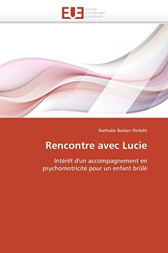 Rencontre avec Lucie: Intérêt d'un accompagnement en psychomotricité pour un enfant brûlé (Omn.Univ.Europ.) von Omniscriptum
