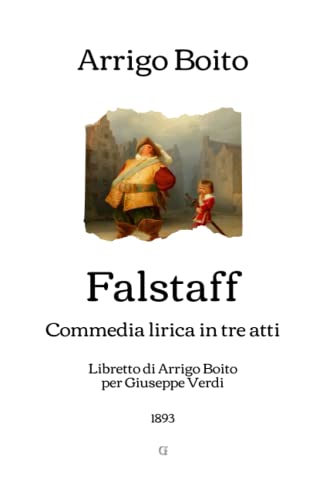 Falstaff: Commedia lirica in tre atti (Libretto di Arrigo Boito per Giuseppe Verdi - 1893)