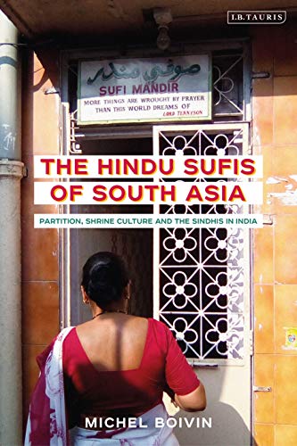 Hindu Sufis of South Asia, The: Partition, Shrine Culture and the Sindhis in India (Library of Islamic South Asia)