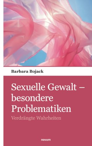 Sexuelle Gewalt – besondere Problematiken: Verdrängte Wahrheiten von novum Verlag