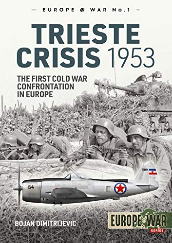 The Trieste Crisis 1953: The First Cold War Confrontation in Europe (Europe@War, Band 1)