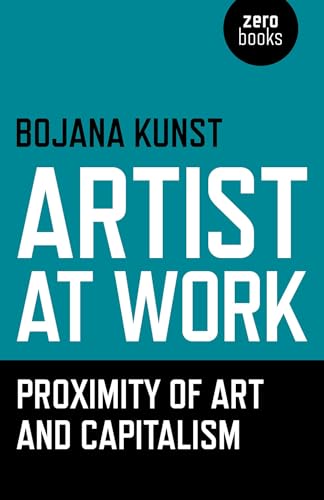 Artist at Work: Proximity of Art and Capitalism von Zero Books