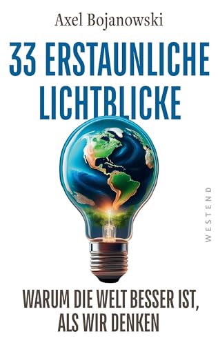 33 erstaunliche Lichtblicke, die zeigen, warum die Welt viel besser ist, als wir denken: Mit über 100 mehrfarbigen Abbildungen und Tabellen von Westend