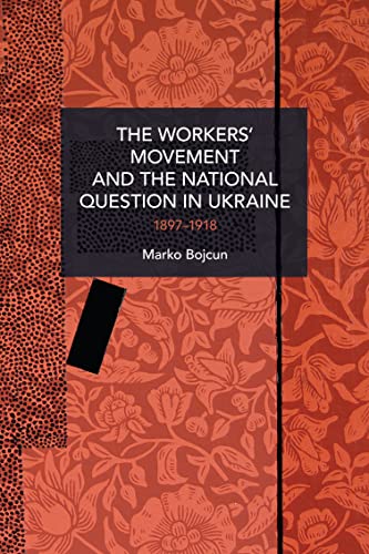 The Workers’ Movement and the National Question in Ukraine: 1897-1918 (Historical Materialism) von Haymarket Books