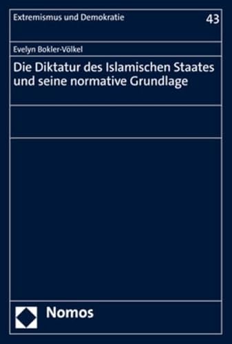 Die Diktatur des Islamischen Staates und seine normative Grundlage (Extremismus und Demokratie) von Nomos