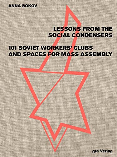Lessons from the Social Condensers: 101 Soviet Workers’ Clubs and Spaces for Mass Assembly Lessons from the Social Condensers: 101 Soviet Workers’ Clubs and Spaces for Mass Assembly