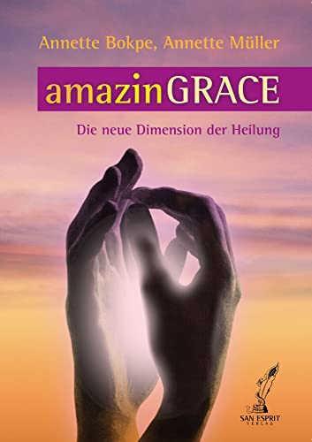 amazinGRACE: Die neue Dimension der Heilung von San Esprit Verlag