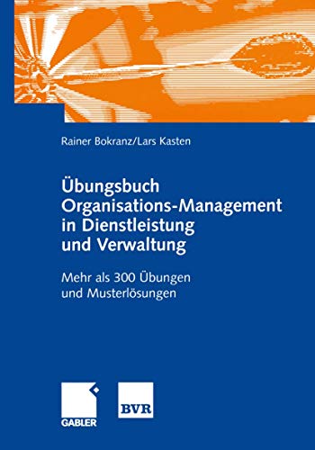 Übungsbuch zu Organisations-Management in Dienstleistung und Verwaltung. Mit mehr als 300 Übungen und Musterlösungen Übungsbuch zu Organisations-Management in Dienstleistung und Verwaltung. Mit mehr als 300 Übungen und Musterlösungen