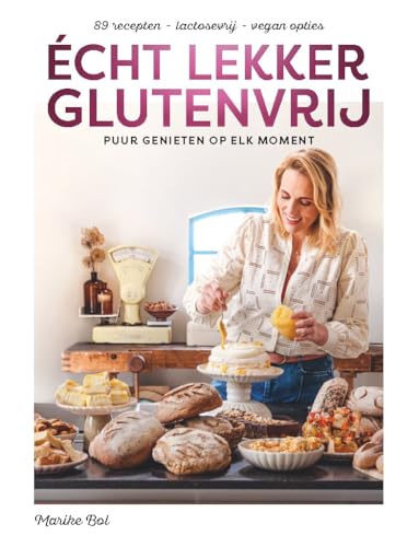 Écht lekker glutenvrij: puur genieten op elk moment : 89 recepten - lactosevrij - vegan opties von Marike Bol