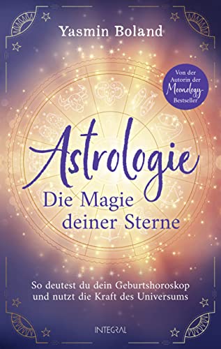Astrologie – Die Magie deiner Sterne: So deutest du dein Geburtshoroskop und nutzt die Kraft des Universums. Von der Autorin der Moonology-Bestseller