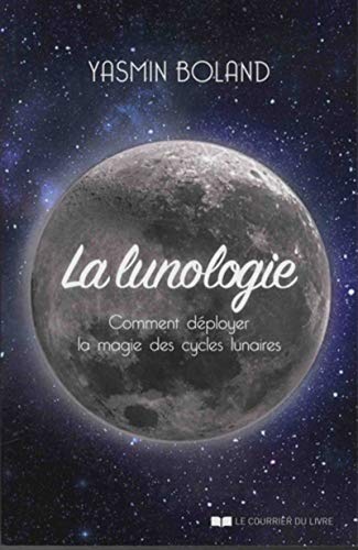 La lunologie: Comment déployer la magie des cycles lunaires