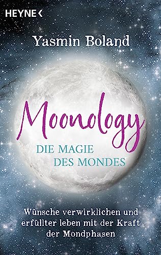 Moonology – Die Magie des Mondes: Wünsche verwirklichen und erfüllter leben mit der Kraft der Mondphasen von Heyne Verlag