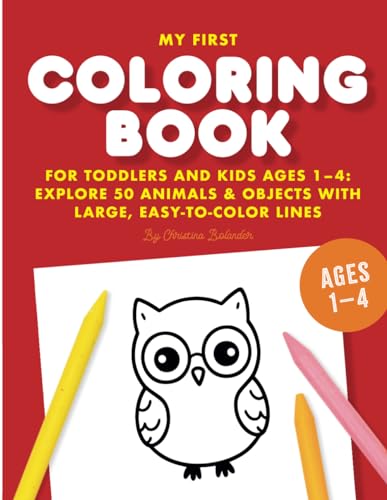 My First Coloring Book for Toddlers and Kids Ages 1-4: Explore 50 Animals & Objects with Large, Easy-to-Color Lines
