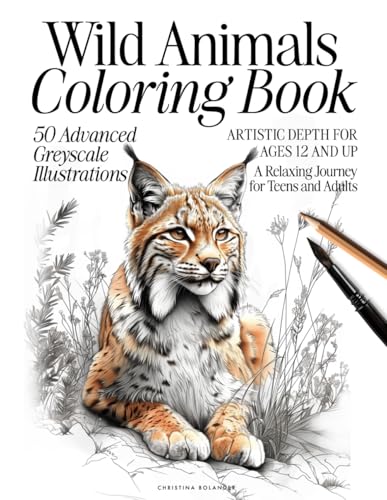 Wild Animals Coloring Book: 50 Advanced Greyscale Illustrations | Artistic Depth for Ages 12 and Up | A Relaxing Journey for Teens and Adults (The Animal Kingdom Coloring Artistry Series)