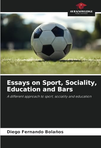 Essays on Sport, Sociality, Education and Bars: A different approach to sport, sociality and education von Our Knowledge Publishing