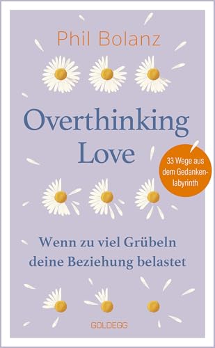 Overthinking Love. Wenn zu viel Grübeln deine Beziehung belastet.: 33 Wege aus dem Gedankenlabyrinth: 33 Wege aus dem Gedankenlabyrinth. Tipps zur ... für eine glücklichere Beziehung Overthinking Love. Wenn zu viel Grübeln deine Beziehung belastet.: 33 Wege aus dem Gedankenlabyrinth: 33 Wege aus dem Gedankenlabyrinth. Tipps zur ... für eine glücklichere Beziehung von Goldegg Verlag GmbH
