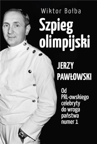 Szpieg olimpijski: Jerzy Pawłowski od PRL-owskiego celebryty do wroga państwa nr 1