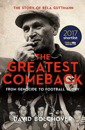 The Greatest Comeback: From Genocide to Football Glory: the Story of Bela Guttmann von Biteback Publishing