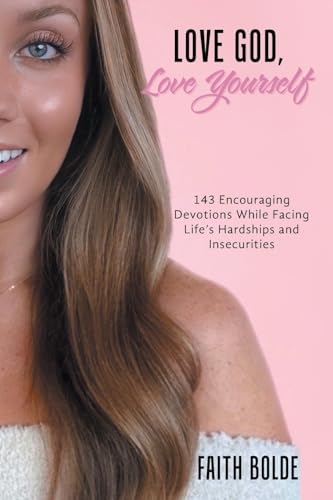 Love God, Love Yourself: 143 Encouraging Devotions While Facing Life’s Hardships and Insecurities von WestBow Press