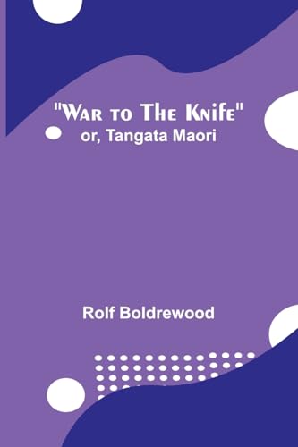 War to the Knife; or, Tangata Maori War to the Knife; or, Tangata Maori von Alpha Edition