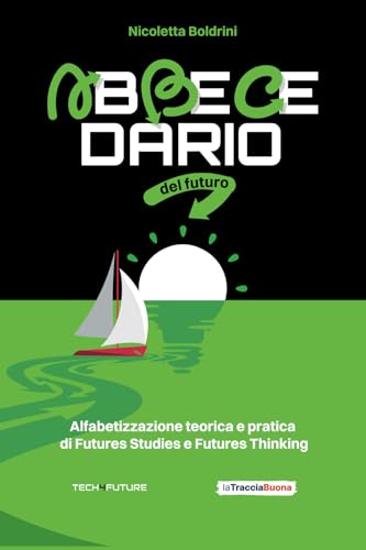 Abbecedario del Futuro: Alfabetizzazione teorica e pratica di Futures Studies e Futures Thinking Abbecedario del Futuro: Alfabetizzazione teorica e pratica di Futures Studies e Futures Thinking von La Traccia Buona