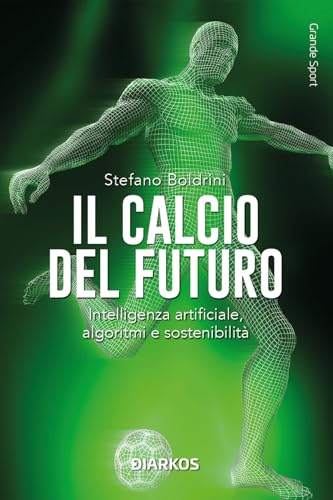 Il calcio del futuro. Intelligenza artificiale, algoritmi e sostenibilità (Grande sport) von DIARKOS