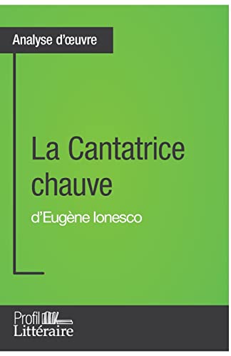 La Cantatrice chauve d'Eugène Ionesco (Analyse approfondie): Approfondissez votre lecture de cette œuvre avec notre profil littéraire (résumé, fiche ... (résumé, fiche de lecture et axes de lecture) von Profil-Litteraire.fr