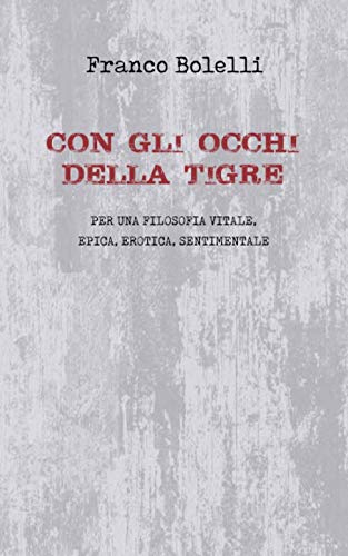 CON GLI OCCHI DELLA TIGRE: Per una filosofia vitale, epica, erotica, sentimentale