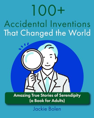 100+ Accidental Inventions That Changed the World: Amazing True Stories of Serendipity (a Book for Adults) (Level up your knowledge)