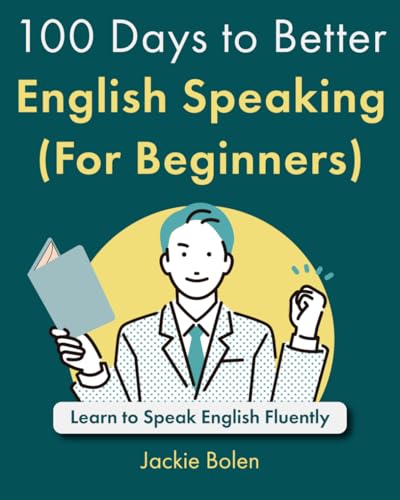 100 Days to Better English Speaking (For Beginners): Learn to Speak English Fluently (A+ English for Beginners)