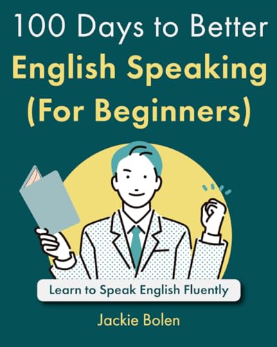 100 Days to Better English Speaking (For Beginners): Learn to Speak English Fluently (A+ English for Beginners: Grammar, Speaking and Vocabulary for ESL/EFL)