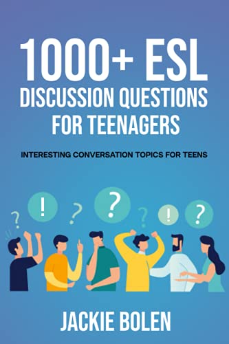 1000+ ESL Discussion Questions for Teenagers: Interesting Conversation Topics for Teens (Teaching ESL Abroad)