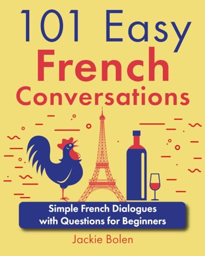101 Easy French Conversations: Simple French Dialogues with Questions for Beginners (Learn French Through English)